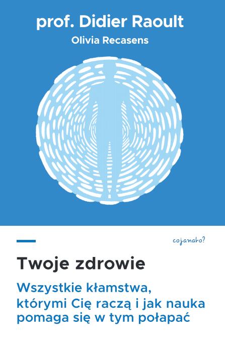 Twoje zdrowie. Wszystkie kłamstwa, którymi cię raczą, i jak nauka pomaga się w tym połapać