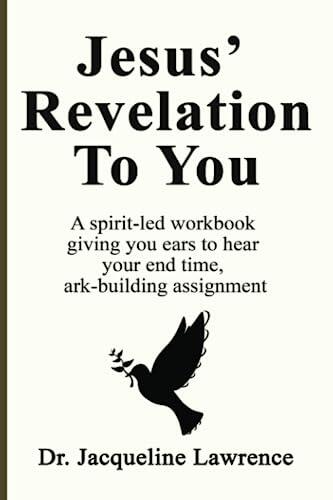 JESUS’ REVELATION TO YOU: A spirit-led workbook giving you ears to hear your end time, ark-building assignment
