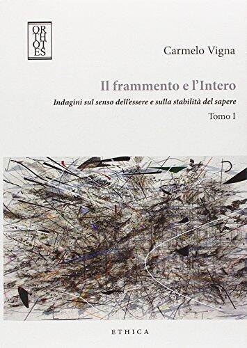 Il frammento e l'intero. Indagini sul senso dell'essere e sulla stabilità del sapere