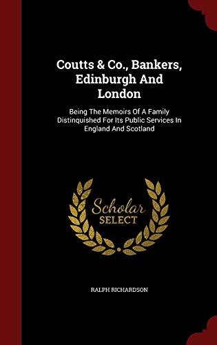 Coutts & Co., Bankers, Edinburgh And London: Being The Memoirs Of A Family Distinquished For Its Public Services In England And Scotland