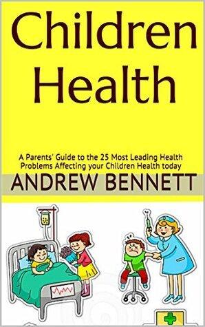 Children Health: A Parents' Guide to the 25 Most Leading Health Problems Affecting your Children Health today