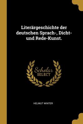 Literärgeschichte der deutschen Sprach-, Dicht- und Rede-Kunst.