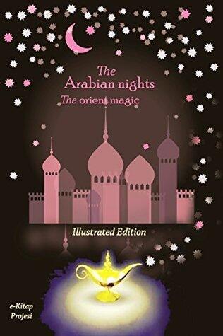 The Arabian Nights "The Orient Magic": Tales of the Thousand and One Nights, Including Aladdin and the Wonderful Lamp, Ali Baba and the Forty Thieves, and Sindbad the Sailor