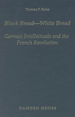 Black Bread-White Bread: German Intellectuals and the French Revolution