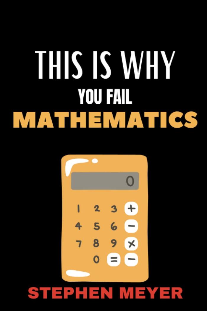 This Is Why You Fail Mathematics: How To Be A Math Genius and How To Improve and Train Your Brilliant Brain