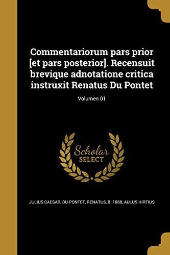 Commentariorum Pars Prior [Et Pars Posterior]. Recensuit Brevique Adnotatione Critica Instruxit Renatus Du Pontet; Volumen 01
