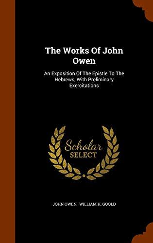 The Works Of John Owen: An Exposition Of The Epistle To The Hebrews, With Preliminary Exercitations