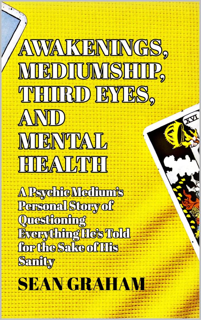 Awakenings, Mediumship, Third Eyes, and Mental Health: A Psychic Medium's Personal Story of Questioning Everything