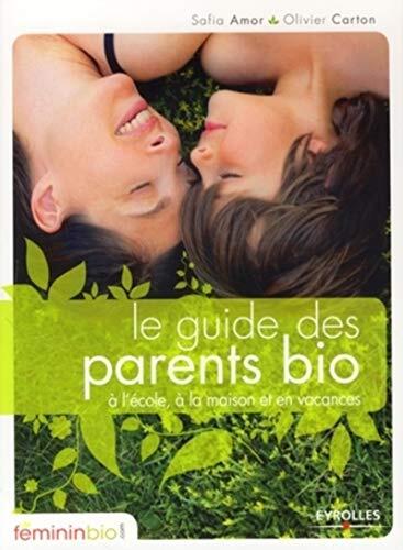 Le guide des parents bio: A l'école, à la maison et en vacances
