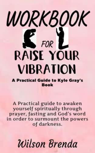 Workbook for Raise Your Vibration: A Practical Guide to Awaken Yourself Spiritually Through Prayer, Fasting and God's Word