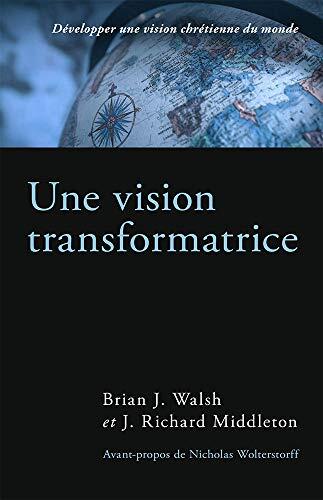 Une Vision Transformatrice: Développer une Vision Chrétienne du Monde