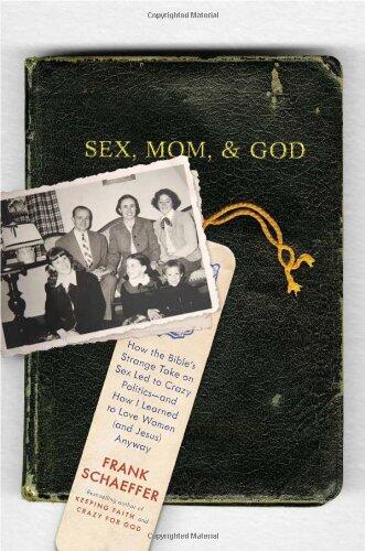 Sex, Mom, and God: How the Bible's Strange Take on Sex Led to Crazy Politics-And How I Learned to Love Women (and Jesus) Anyway