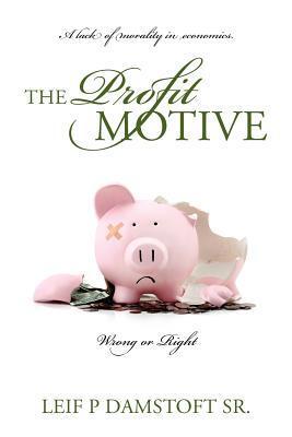 The Profit Motive A Lack Of Morality In Economics: Wrong Or Right: The Prophet's Motive Bringing Morality Into Economics: Right Or Wrong
