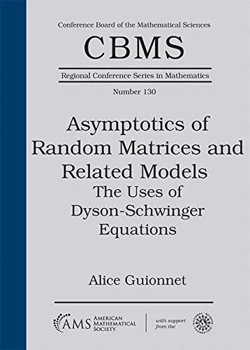 Asymptotics of Random Matrices and Related Models: The Uses of Dyson-schwinger Equations (CBMS Regional Conference Series in Mathematics)