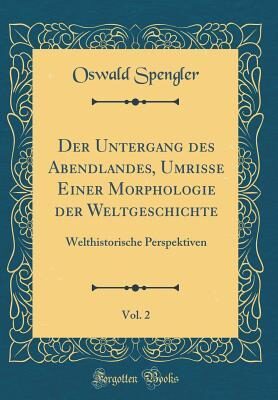 Der Untergang des Abendlandes, Umrisse Einer Morphologie der Weltgeschichte, Vol. 2: Welthistorische Perspektiven (Classic Reprint)