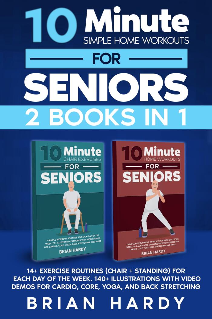 10-Minute Simple Home Workouts for Seniors (2 in 1): 14+ Exercise Routines (Chair + Standing) for Each Day of the Week. 140 Illustrations with Video Demos for Cardio, Core, Yoga, and Back Stretching