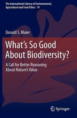 What's So Good About Biodiversity: A Call for Better Reasoning About Nature's Value