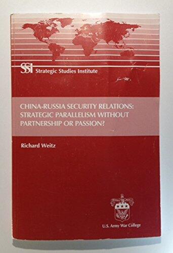 China-Russia Security Relations: Strategic Parallelism Without Partnership or Passion?