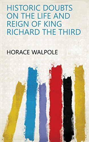 Historic Doubts On The Life And Reign Of King Richard The Third