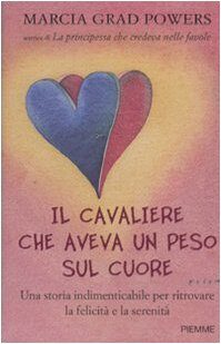 Il cavaliere che aveva un peso sul cuore. Una storia indimenticabile per ritrovare la felicità e la serenità