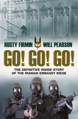 Go! Go! Go!: The Definitive Inside Story of the Iranian Embassy Siege