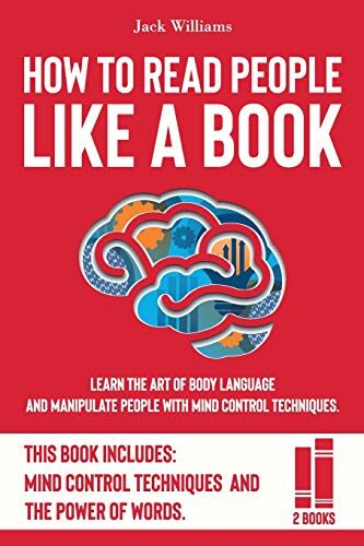 How To Read People Like a Book: Learn The Art of Body Language and Manipulate People with Mind Control Techniques.