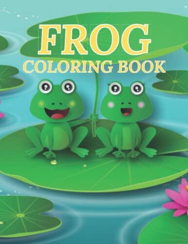 Frog Coloring Book: Frog Lover Gifts For Men, Women, Boys And Girls | Cute Frog Coloring Book For Kids | Ages 2-4, 4-8, 8-12
