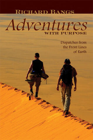 Richard Bangs' Adventures with Purpose: Dispatches from the Front Lines of Earth