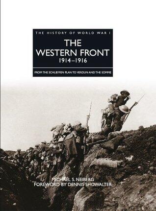 History of World War I: The Western Front 1914-1916: From the Schlieffen Plan to Verdun and the Somme
