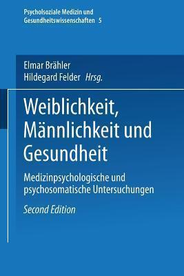 Weiblichkeit, Männlichkeit und Gesundheit: Medizinpsychologische und psychosomatische Untersuchungen (Psycholsoziale Medizin und Gesundheitswissenschaften, 5)
