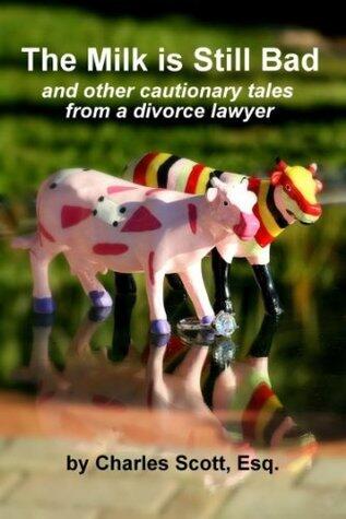 THE MILK IS STILL BAD - And Other Cautionary Tales From A Divorce Lawyer