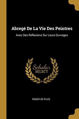 Abregé De La Vie Des Peintres: Avec Des Réflexions Sur Leurs Ouvrages