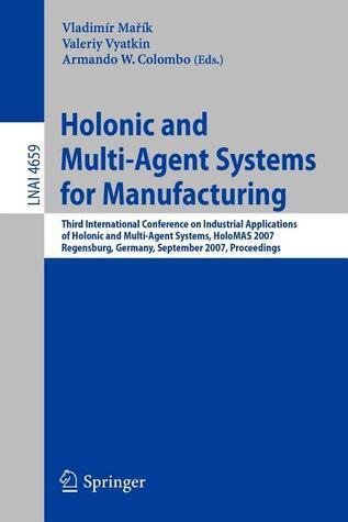 Holonic and Multi-Agent Systems for Manufacturing: 4th International Conference on Industrial Applications of Holonic and Multi-Agent Systems, HoloMAS 2009