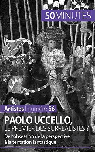 Paolo Uccello, le premier des surréalistes ?: De l’obsession de la perspective à la tentation fantastique (Artistes t. 56)