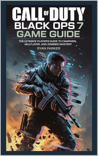 Call of Duty: Black Ops 7 Game Guide : The Ultimate Player’s Guide to Campaign, Multiplayer, and Zombies Mastery