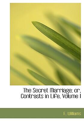 The Secret Marriage: Or, Contrasts in Life (Volume I)