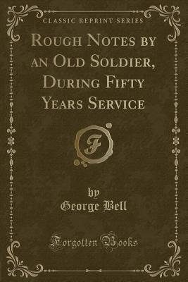 Rough Notes by an Old Soldier, During Fifty Years Service