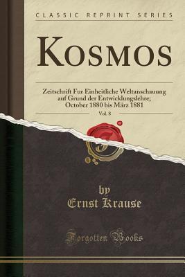 Kosmos, Vol. 8: Zeitschrift Fur Einheitliche Weltanschauung auf Grund der Entwicklungslehre; October 1880 bis März 1881