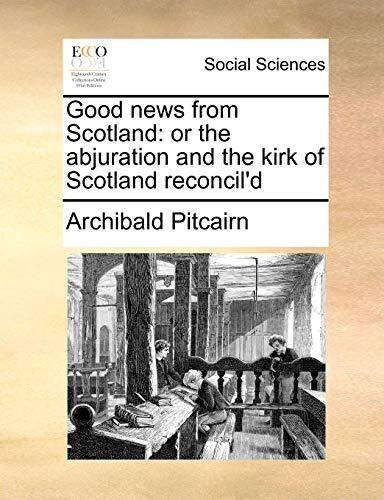 Good News from Scotland: Or the Abjuration and the Kirk of Scotland Reconciled