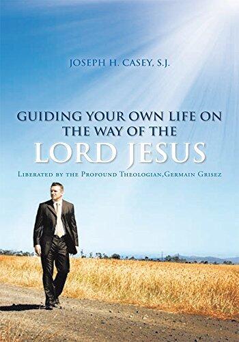 Guiding Your Own Life on the Way of the Lord Jesus: Liberated by the Profound Theologian Germain Grisez