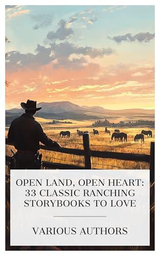 Open Land, Open Heart: 33 Classic Ranching Storybooks to Love: The One-Way Trail, The Mornin'-Glory Girl, The Flying U's Last Stand, Cow-Country, etc.