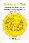 The Culture of Merit: Nobility, Royal Service, and the Making of Absolute Monarchy in France, 1600-1789