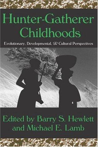 Hunter-Gatherer Childhoods: Evolutionary, Developmental, and Cultural Perspectives
