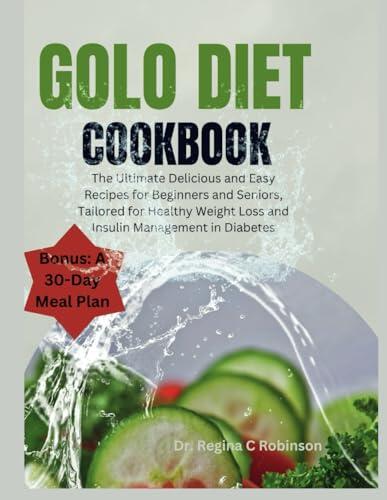 Golo diet cookbook: The Ultimate Delicious and Easy Recipes for Beginners and Seniors, Tailored for Healthy Weight Loss and Insulin Management in Diabetes
