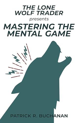 The Lone Wolf Trader Presents: Mastering The Mental Game: How to overcome the biggest obstacle to day trading success: yourself