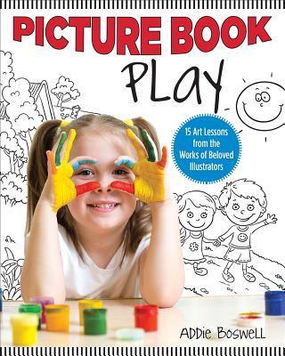 Picture Book Play: 15 Art Lessons from the Works of Beloved Illustrators