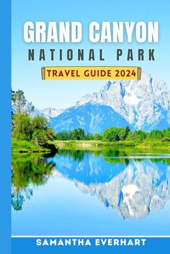 Grand Canyon National Park Travel Guide 2024: Your Comprehensive Guide to Unveiling the Beauty, Adventure, and Secrets of America's Iconic National Park