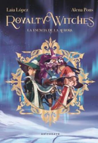 ROYALTY WITCHES 01. LA ESENCIA DE LA AURORA