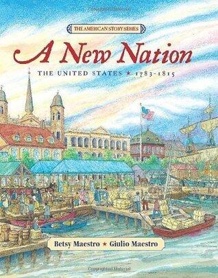 A New Nation: The United States: 1783-1815 - A History for Kids (Ages 6-10) About the Louisiana Purchase, Lewis and Clark, and the War of 1812