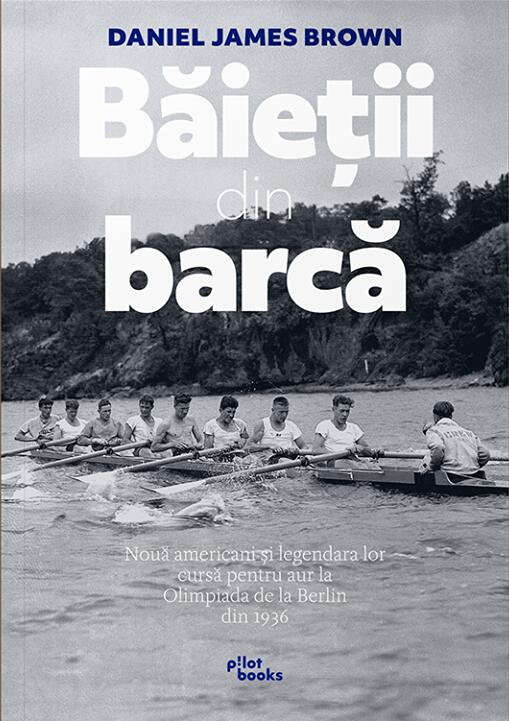 Băieții din barcă. Nouă americani și legendara lor cursă pentru aur la Olimpiada de la Berlin din 1936